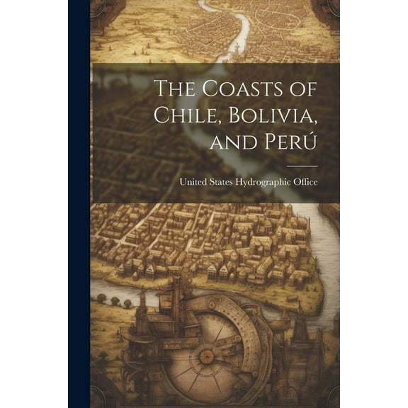 The Coasts of Chile, Bolivia, and Perú (Paperback)