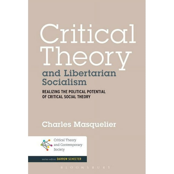 Critical Theory and Libertarian Socialism: Realizing the Political Potential of Critical Social Theory, (Paperback)