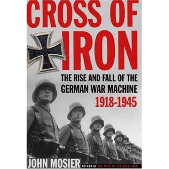 Pre-Owned Cross of Iron: The Rise and Fall of the German War Machine, 1918-1945 (Hardcover) 0805075771 9780805075779