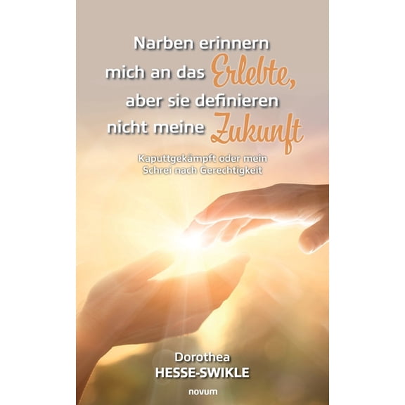Narben erinnern mich an das Erlebte, aber sie definieren nicht meine Zukunft: Kaputtgekämpft oder mein Schrei nach Gerechtigkeit (Paperback)