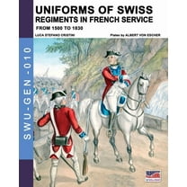 Soldiers, Weapons & Uniforms - Gen Uniforms of Swiss Regiments in French service, Book 10, (Paperback)
