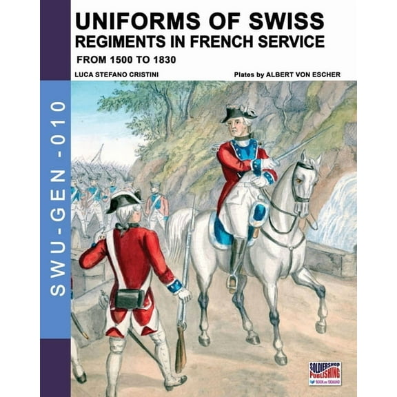 Soldiers, Weapons & Uniforms - Gen Uniforms of Swiss Regiments in French service, Book 10, (Paperback)