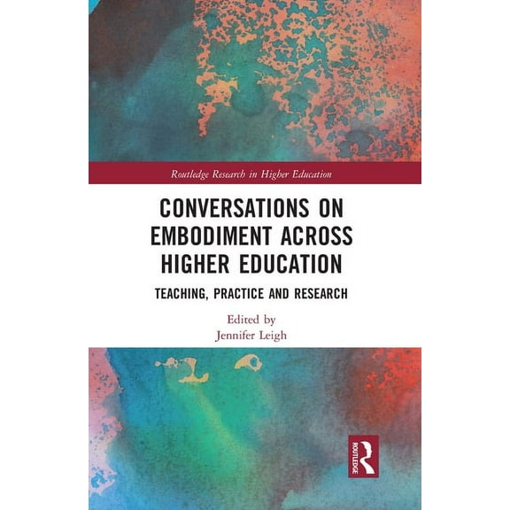 Routledge Research in Higher Education Conversations on Embodiment Across Higher Education: Teaching, Practice and Research, (Paperback)