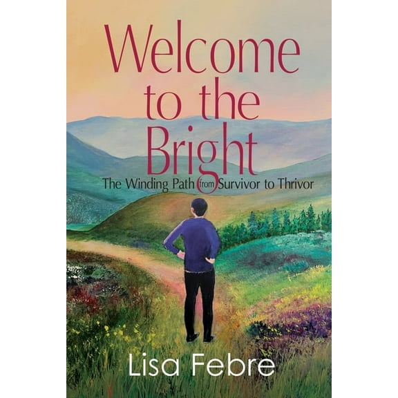 Welcome to the Bright: The Winding Path from Survivor to Thrivor, (Paperback)