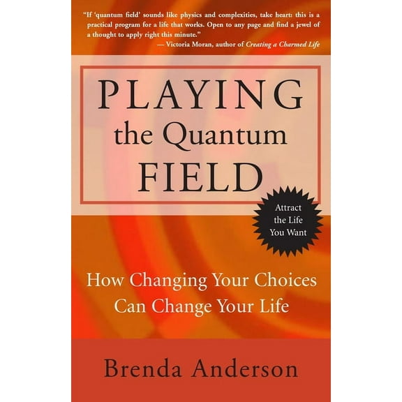 Playing the Quantum Field: How Changing Your Choices Can Change Your Life, (Paperback)