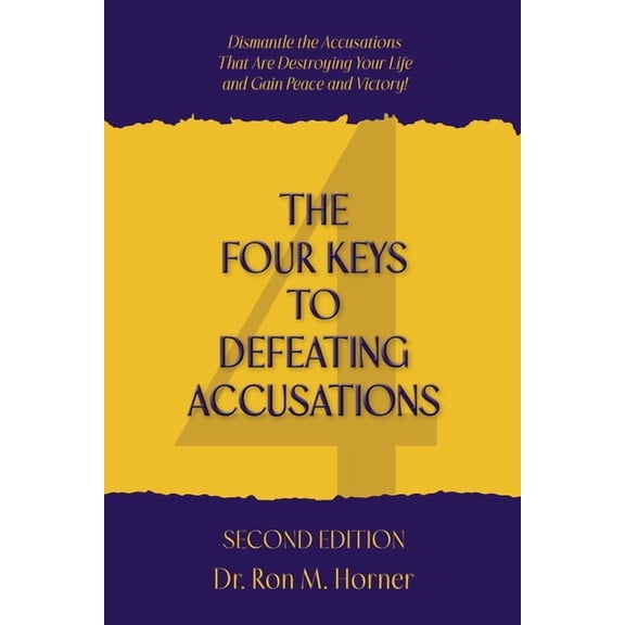 The Four Keys to Defeating Accusations - Second Edition: Dismantle the Accusations That Are Destroying Your Life and Gai, (Paperback)