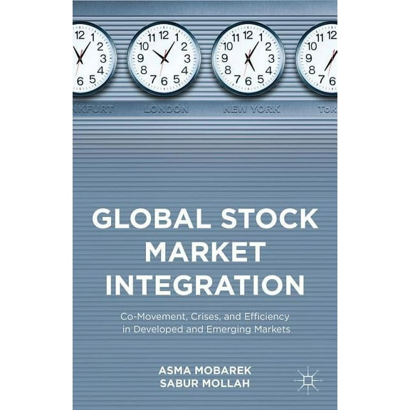 Global Stock Market Integration: Co-Movement, Crises, and Efficiency in Developed and Emerging Markets, (Hardcover)