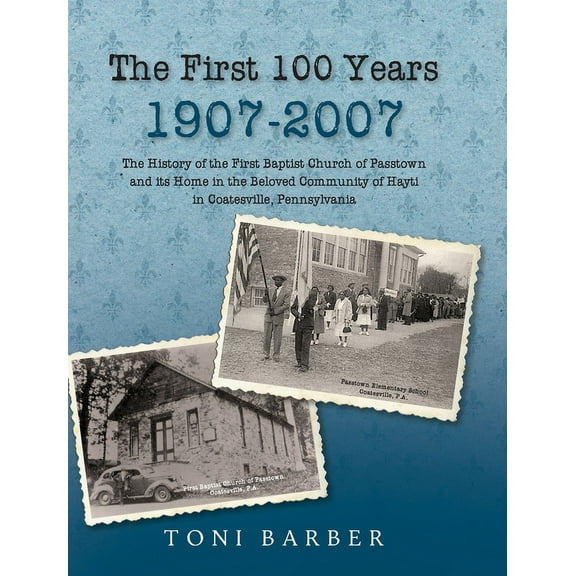 The First 100 Years 1907-2007: The History of the First Baptist Church of Passtown and Its Home in the Beloved Community, (Hardcover)