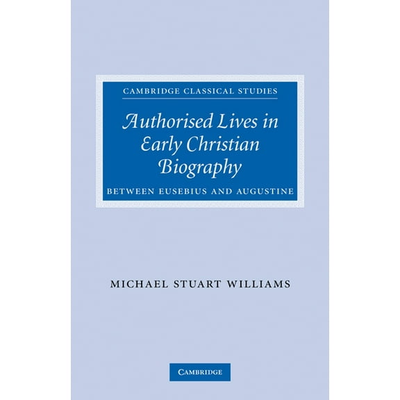 Cambridge Classical Studies Authorised Lives in Early Christian Biography: Between Eusebius and Augustine, (Paperback)