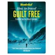 Wanderlust How to Travel: How to Travel Guilt Free: Essential Tips for Ethical Travellers (Paperback)