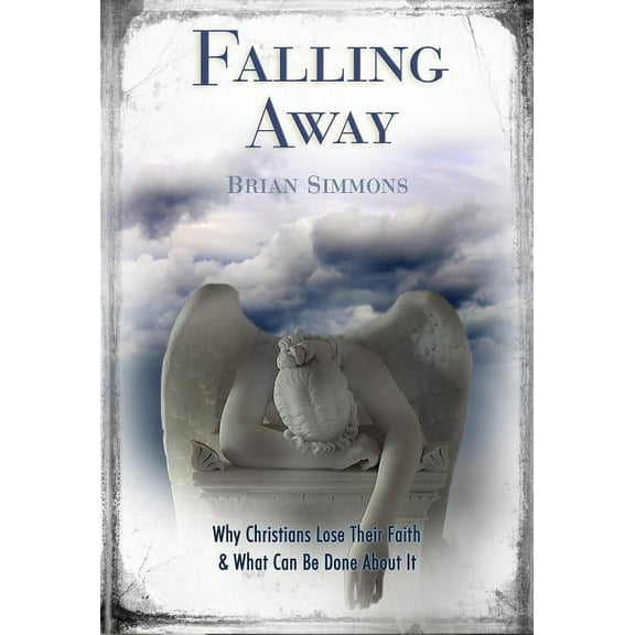 Falling Away: Why Christians Lose Their Faith & What Can Be Done about It (Expanded) (Paperback)