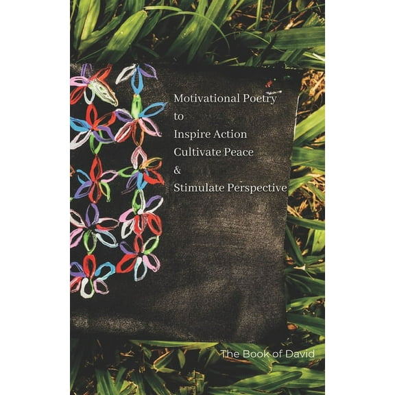 Motivational Poetry to Inspire Action Cultivate Peace & Stimulate Perspective : The Book of David (Paperback)