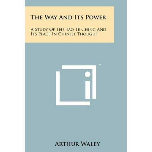 The Way and Its Power: A Study of the Tao Te Ching and Its Place in Chinese Thought