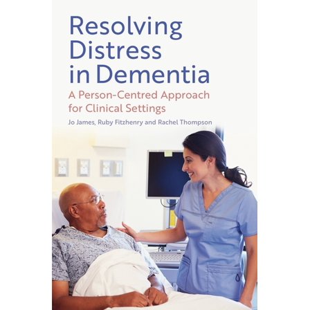 Resolving Distress in Dementia: A Person-Centred Approach for Clinical Settings, (Paperback)