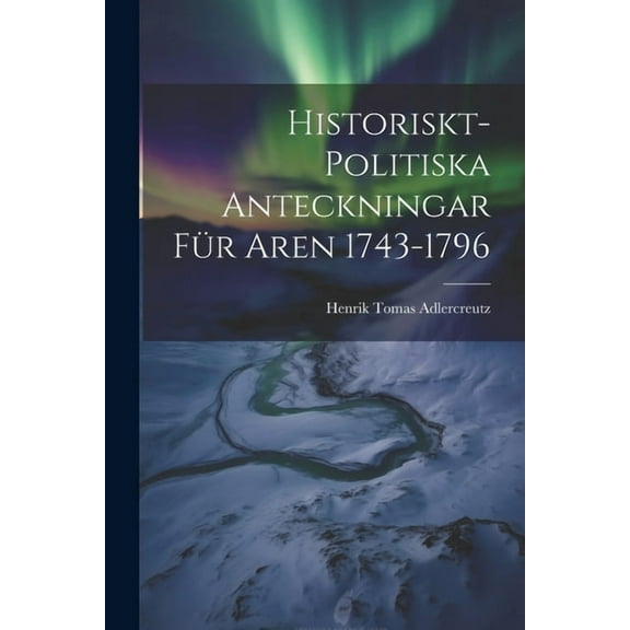 Historiskt-Politiska Anteckningar für Aren 1743-1796 (Paperback)