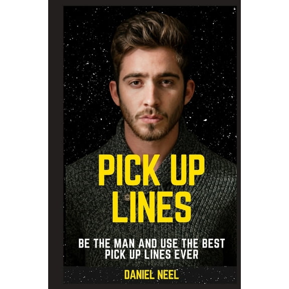 Pick Up Lines: be the man and use the best pick up lines ever (Paperback)