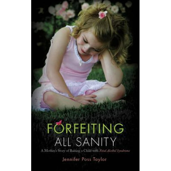Pre-Owned Forfeiting All Sanity: A Mother's Story of Raising a Child with Fetal Alcohol Syndrome (Paperback) 1615668128 9781615668120