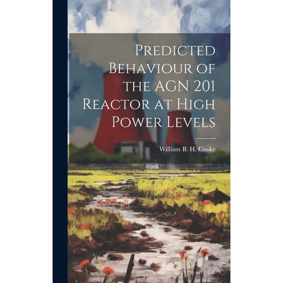 Predicted Behaviour of the AGN 201 Reactor at High Power Levels, (Hardcover)