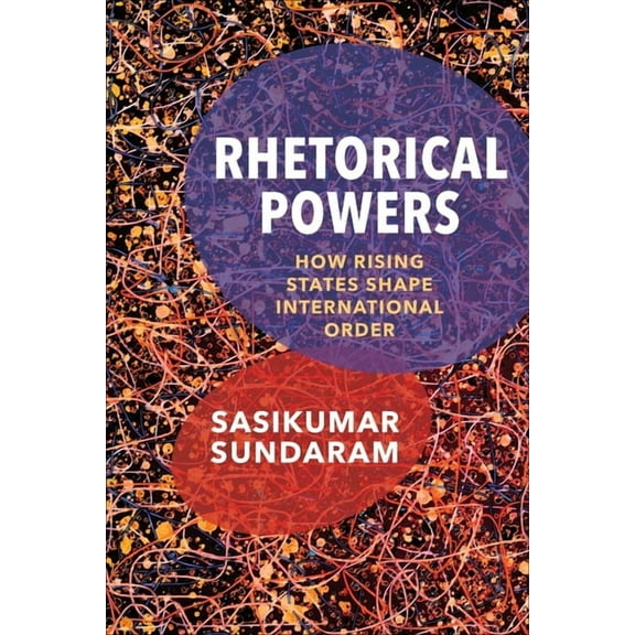Columbia Studies in International Order  Rhetorical Powers: How Rising States Shape International Order, (Paperback)