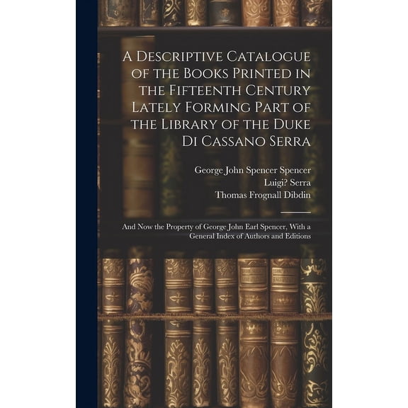 A Descriptive Catalogue of the Books Printed in the Fifteenth Century Lately Forming Part of the Library of the Duke Di Cassano Serra (Hardcover)