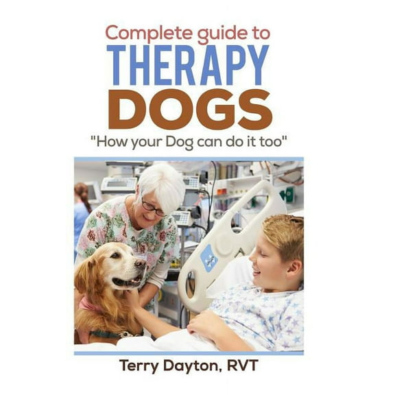 Complete Guide to Therapy Dogs: "How your Dog can do it too", (Paperback)