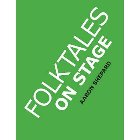 Folktales on Stage : Children's Plays for Reader's Theater (or Readers Theatre), with 16 Scripts from World Folk and Fairy (Best Script In The World)