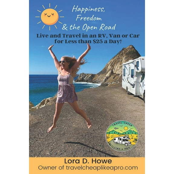Happiness, Freedom & the Open Road: Live in an RV, Van or Car for Less than $25 a Day! (Paperback) by Lora Howe