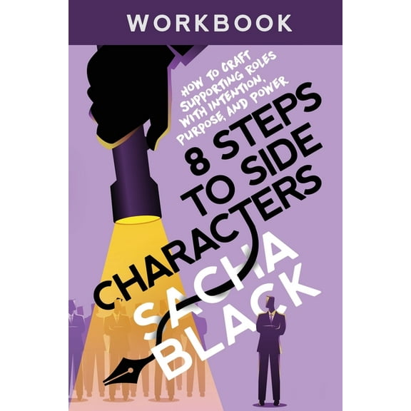 Better Writers 8 Steps to Side Characters: How to Craft Supporting Roles with Intention, Purpose, and Power Workbook, (Paperback)