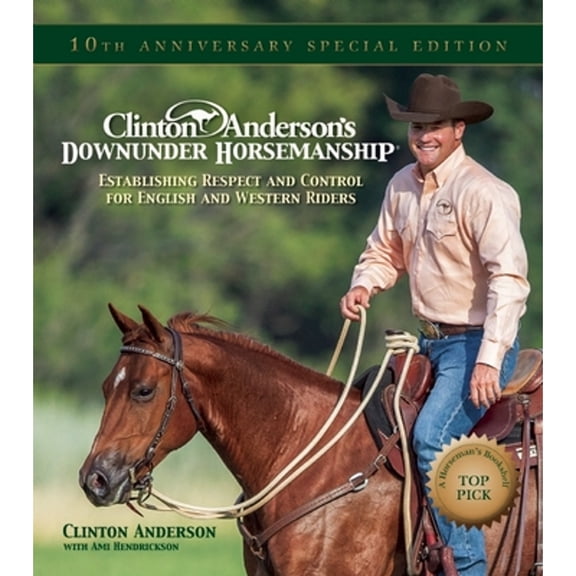Pre-Owned Clinton Anderson's Downunder Horsemanship: Establishing Respect and Control for English and Western (Hardcover) by Clinton Anderson, Charles Hilton, Ami Hendrickson
