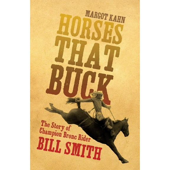 Western Legacies Horses That Buck: The Story of Champion Bronc Rider Bill Smith Volume 5, Book 5, (Paperback)