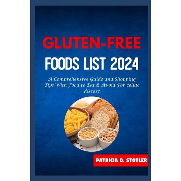 Gluten-Free Food List: A Comprehensive Guide and Shopping Tips With Food to Eat & Avoid For celiac disease, (Paperback)