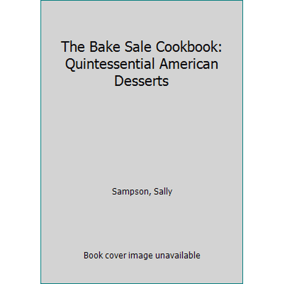 Pre-Owned The Bake Sale Cookbook: Quintessential American Desserts (Hardcover) 0739410172 9780739410172