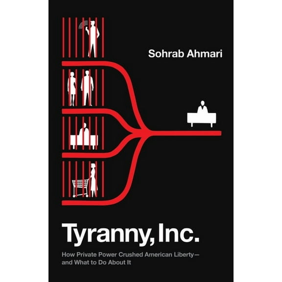 Tyranny, Inc.: How Private Power Crushed American Liberty--And What to Do about It, (Hardcover)