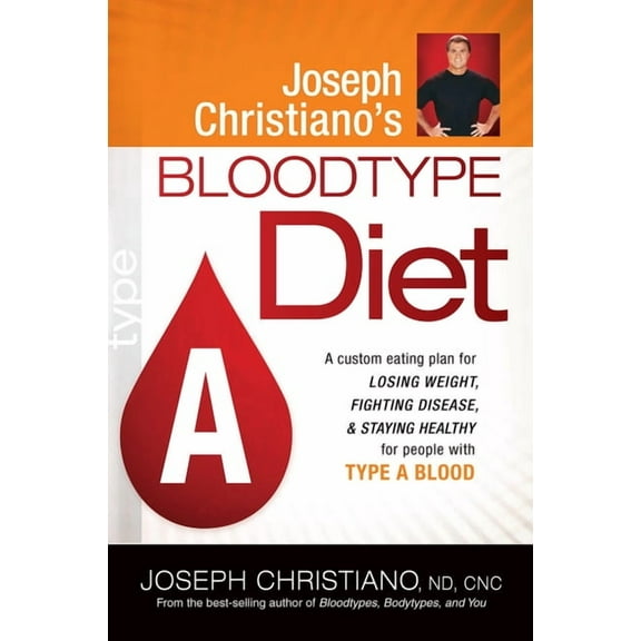 Joseph Christiano's Bloodtype Diet A : A Custom Eating Plan for Losing Weight, Fighting Disease & Staying Healthy for People with Type A Blood (Paperback)