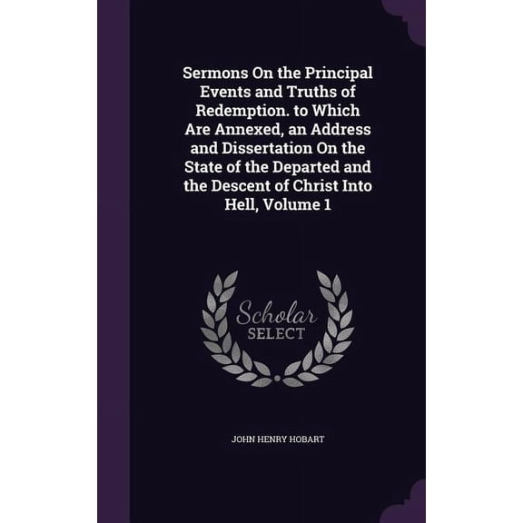 Sermons On the Principal Events and Truths of Redemption. to Which Are Annexed, an Address and Dissertation On the State of the Departed and the Descent of Christ Into Hell, Volume 1 (Hardcover)