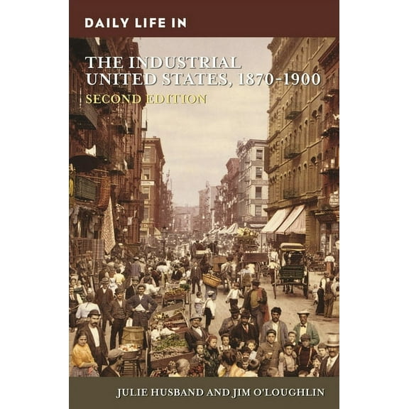 Greenwood Press Daily Life Through Histo Daily Life in the Industrial United States, 1870-1900, (Hardcover)