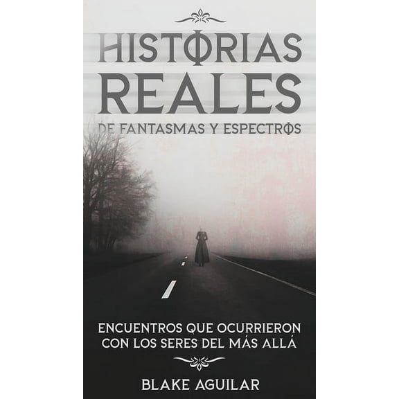 Historias Reales de Fantasmas y Espectros: Encuentros que Ocurrieron con los Seres del mÃ¡s AllÃ¡, (Hardcover)