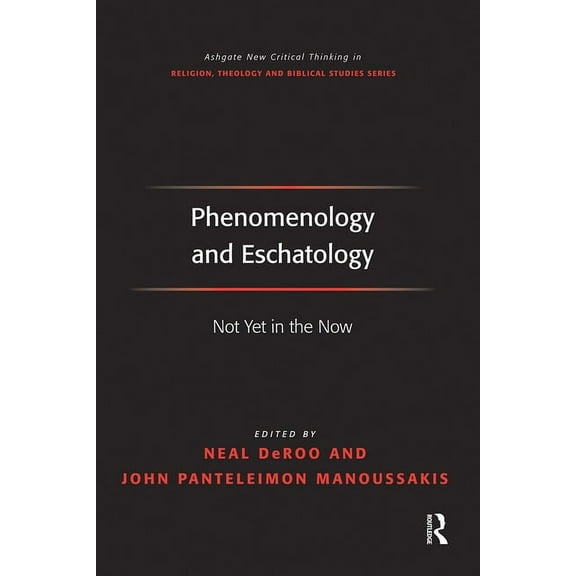 Routledge New Critical Thinking in Relig Phenomenology and Eschatology: Not Yet in the Now, (Paperback)