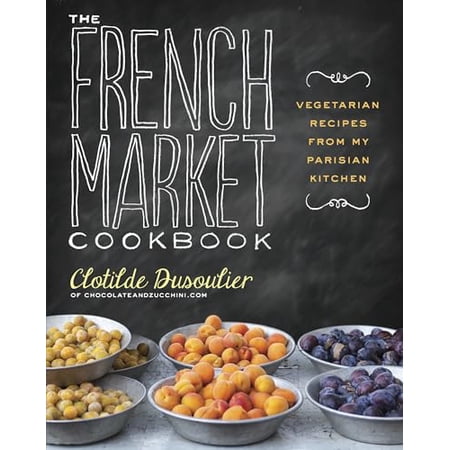 The French Market Cookbook: Vegetarian Recipes from My Parisian Kitchen (Paperback)