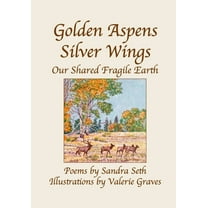 Golden Aspens Silver Wings: Our Shared Fragile Earth, (Paperback)