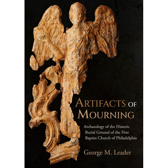 Studies in Funerary Archaeology: Artifacts of Mourning: Archaeology of the Historic Burial Ground of the First Baptist Church of Philadelphia (Paperback)