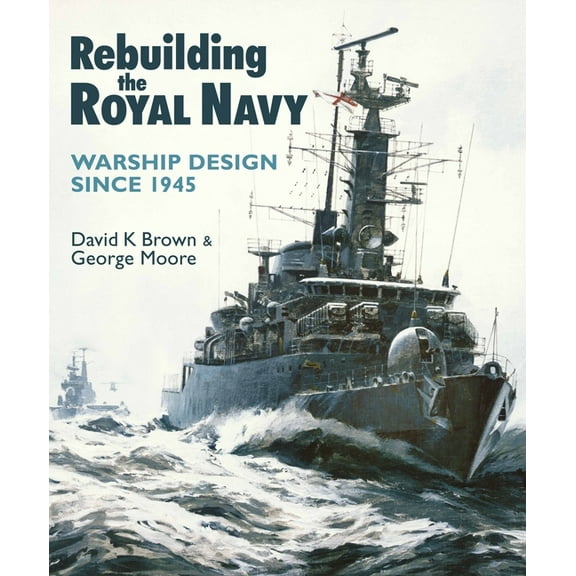 Rebuilding the Royal Navy: Warship Design Since 1945, (Paperback)