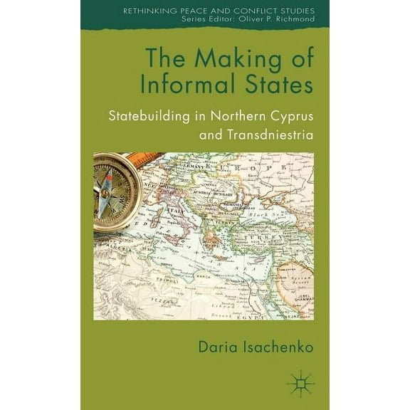 Rethinking Peace and Conflict Studies The Making of Informal States: Statebuilding in Northern Cyprus and Transdniestria, (Hardcover)