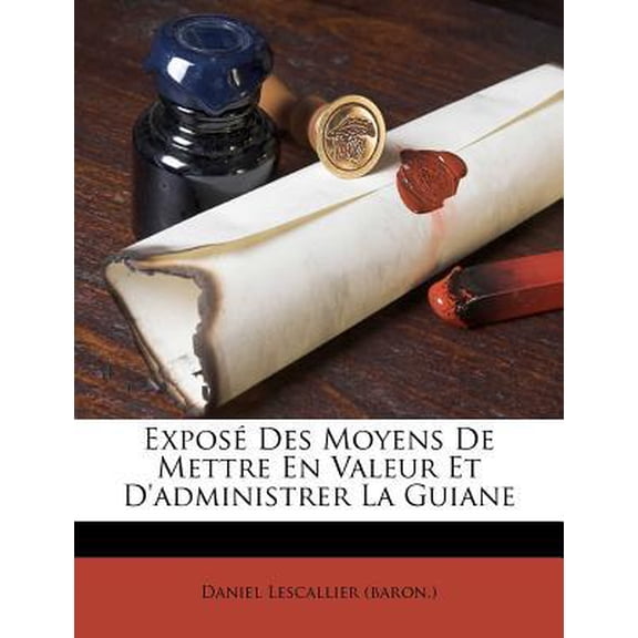 Expose Des Moyens de Mettre En Valeur Et D'Administrer La Guiane Paperback