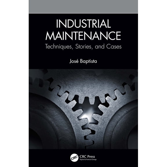 Industrial Maintenance: Techniques, Stories, and Cases, (Hardcover)