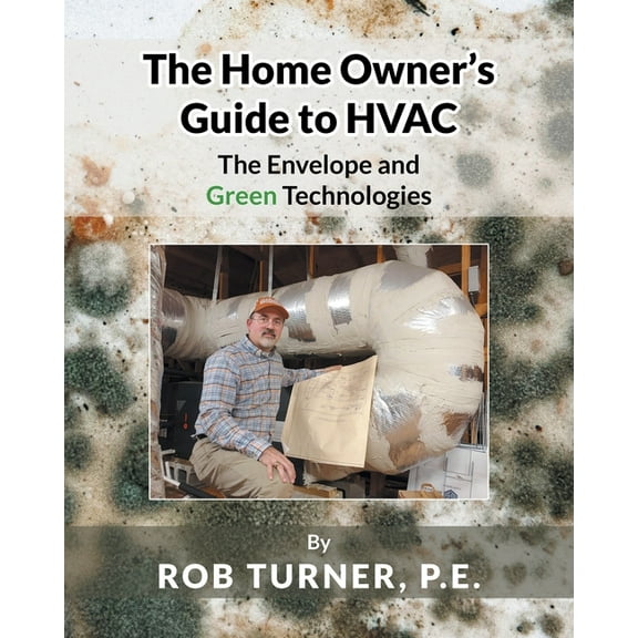 The Home Owner's Guide to HVAC: The Envelope and Green Technologies, (Paperback)