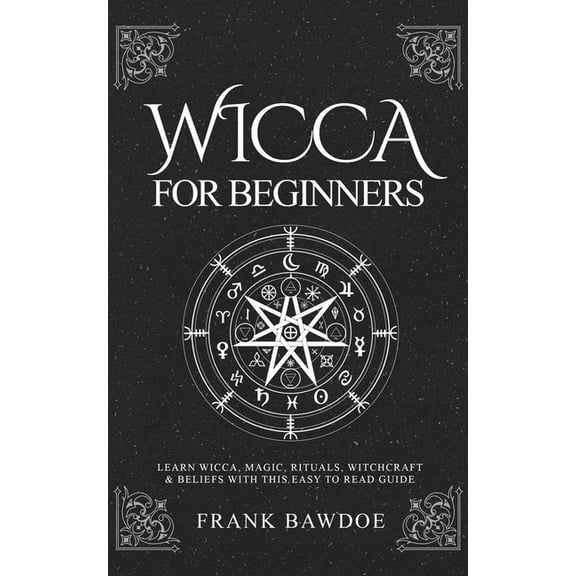 Wicca for Beginners: Learn Wicca, Magic, Rituals, Witchcraft and Beliefs with This Easy to Read Guide, (Paperback)