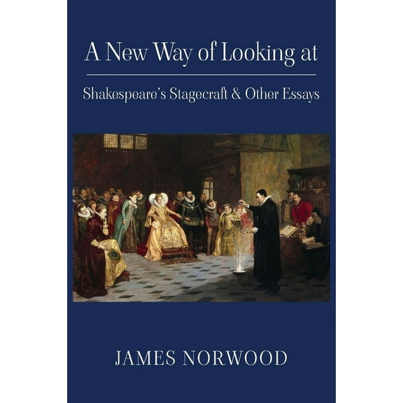 A New Way of Looking at Shakespeare's Stagecraft & Other Essays (Paperback)