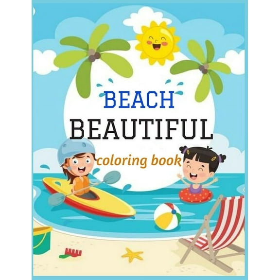 Beautiful Beach: An kids Coloring Book with Fun Scenes, Beautiful Oceans, Tropical Landscapes And Beautiful Summer Designs, and More! (Paperback)