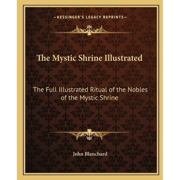The Mystic Shrine Illustrated: The Full Illustrated Ritual of the Nobles of the Mystic Shrine, (Paperback)